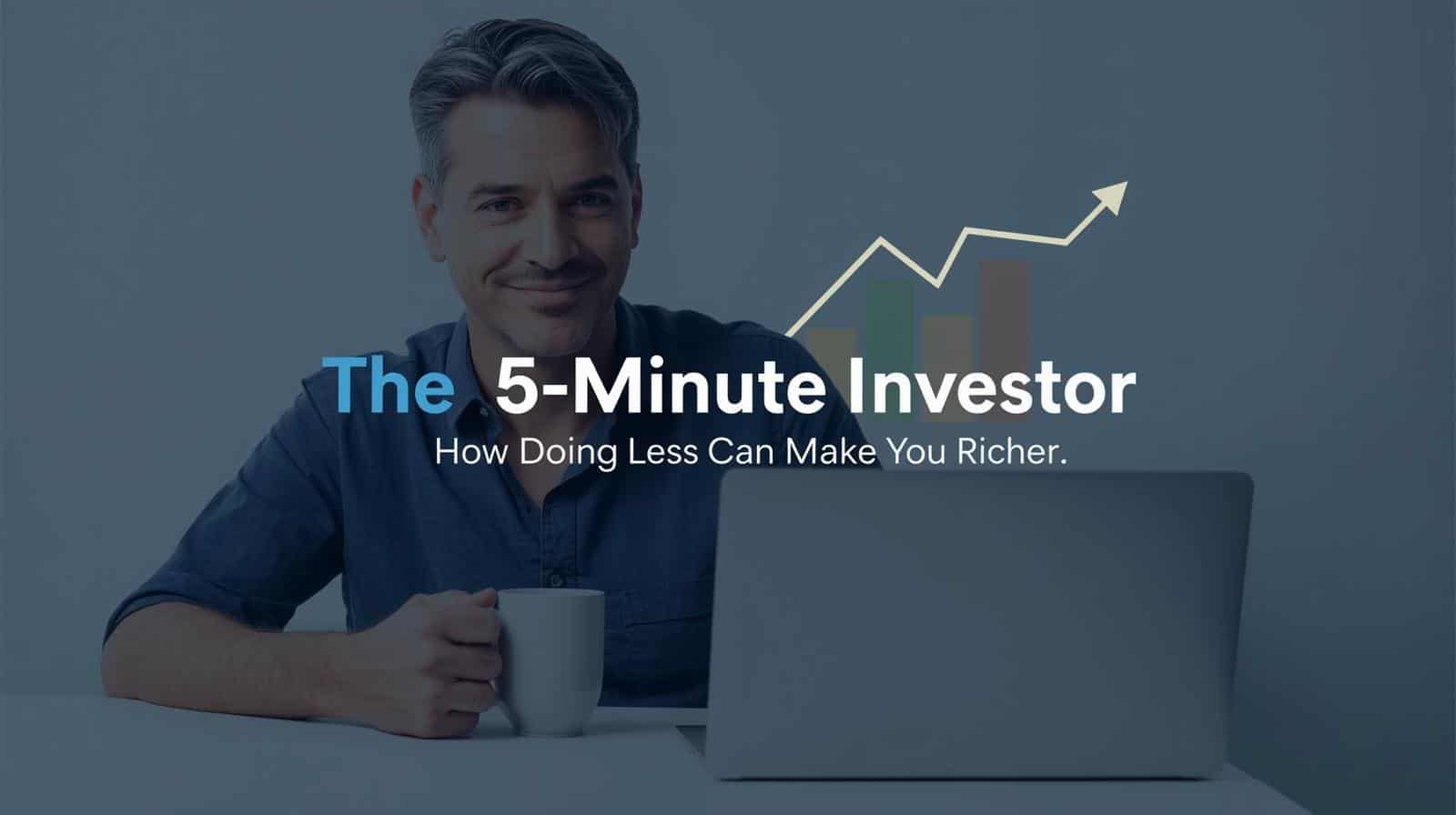 The 5-Minute Investor: How Doing Less Can Make You Richer